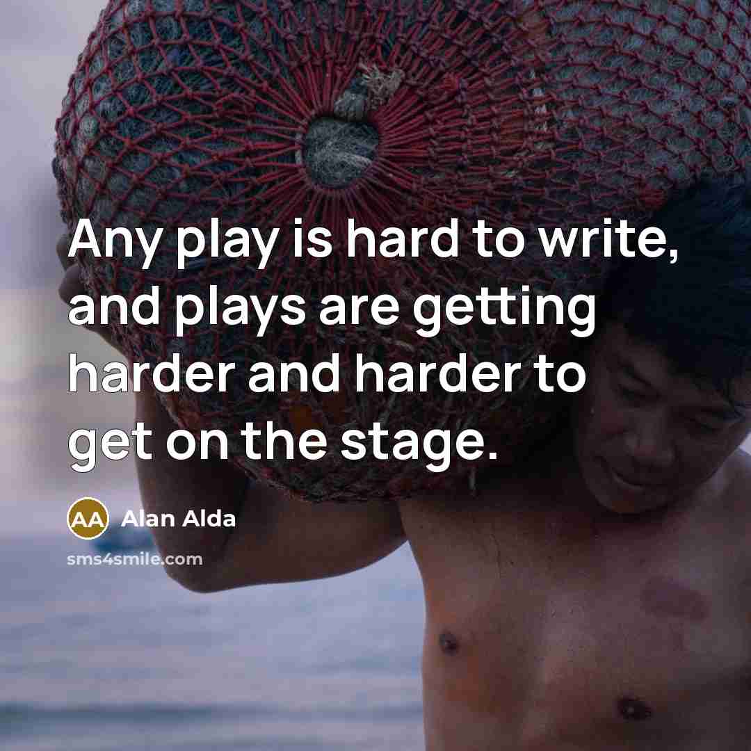 “Any play is hard to write, and plays are getting…” quote by Alan Alda