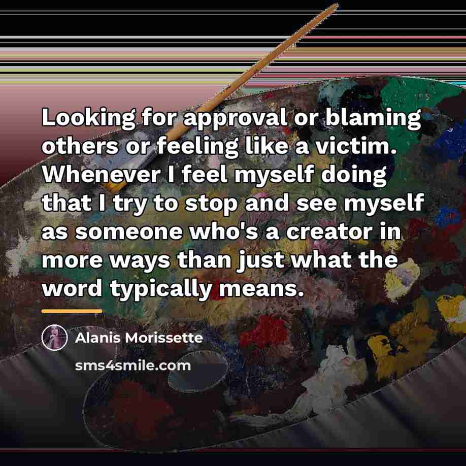 “Looking for approval or blaming others or feeling like a…” quote by Alanis Morissette