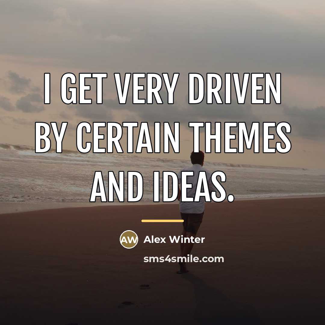 “I get very driven by certain themes and ideas.…” quote by Alex Winter