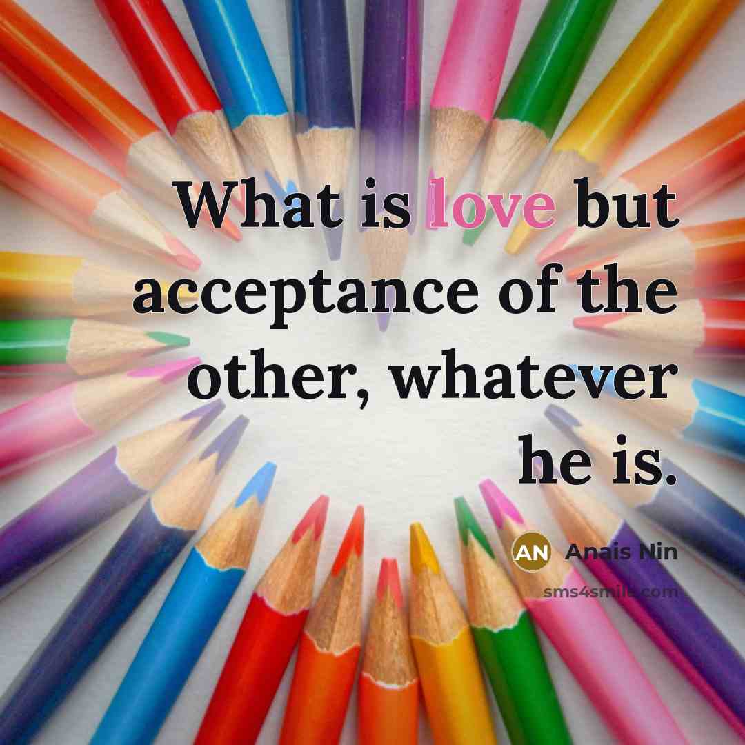 “What is love but acceptance of the other, whatever he…” quote by Anais Nin