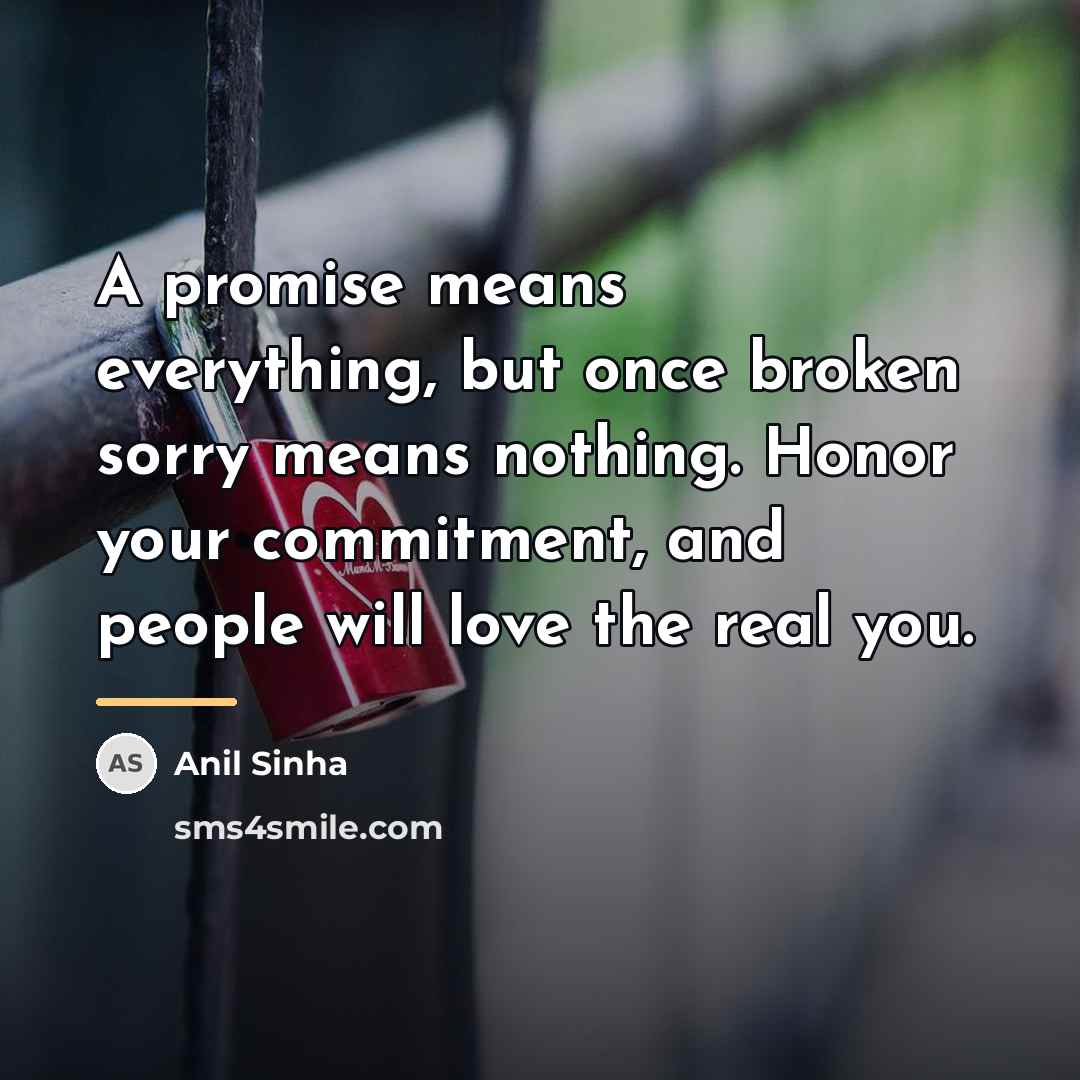 “A promise means everything, but once broken sorry means nothing.…” quote by Anil Sinha