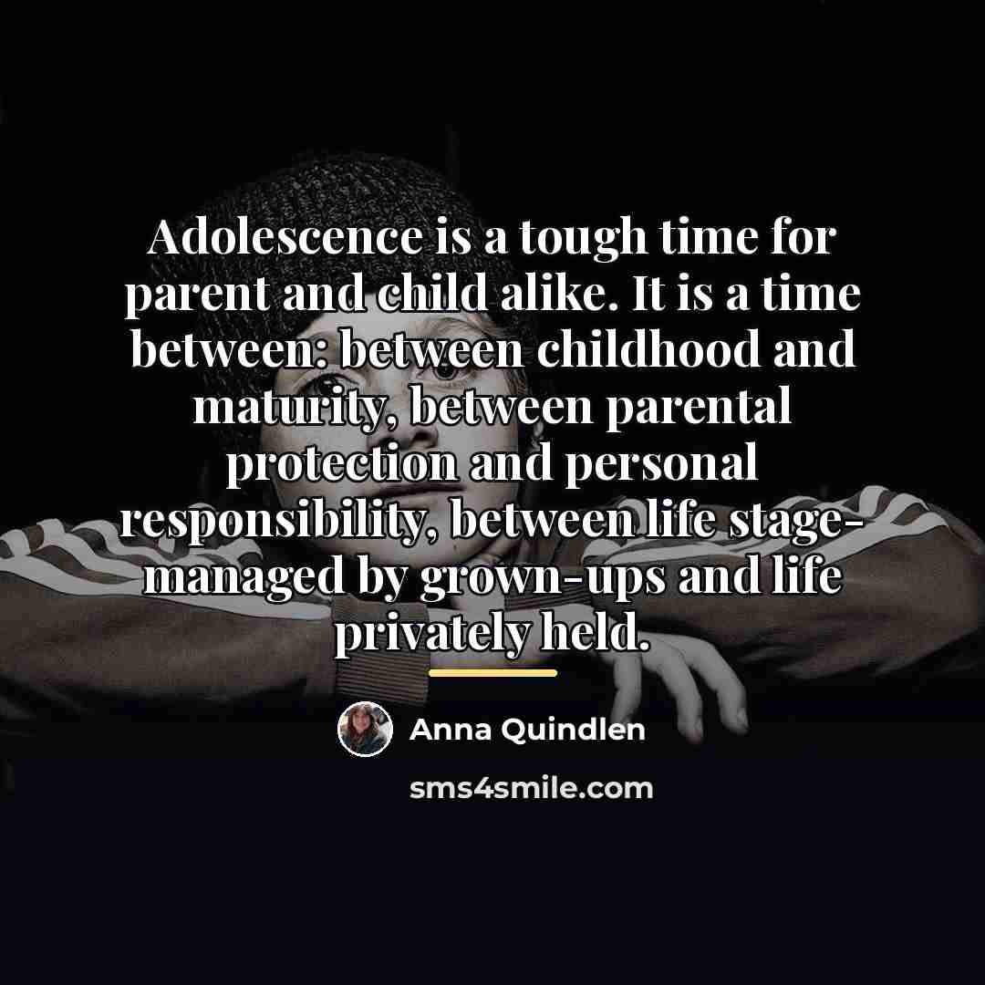 “Adolescence is a tough time for parent and child alike.…” quote by Anna Quindlen