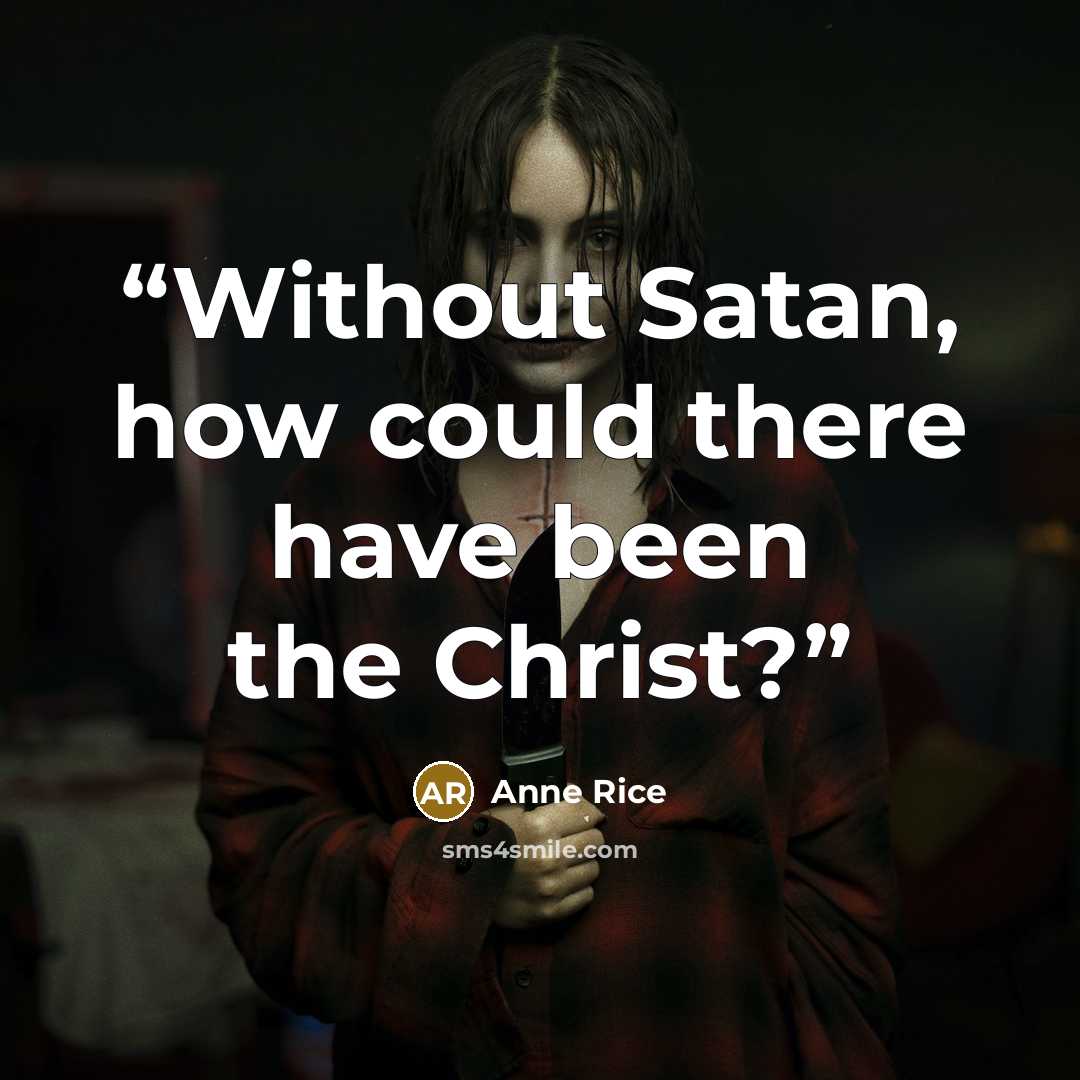 “Without Satan, how could there have been the Christ?” quote by Anne Rice
