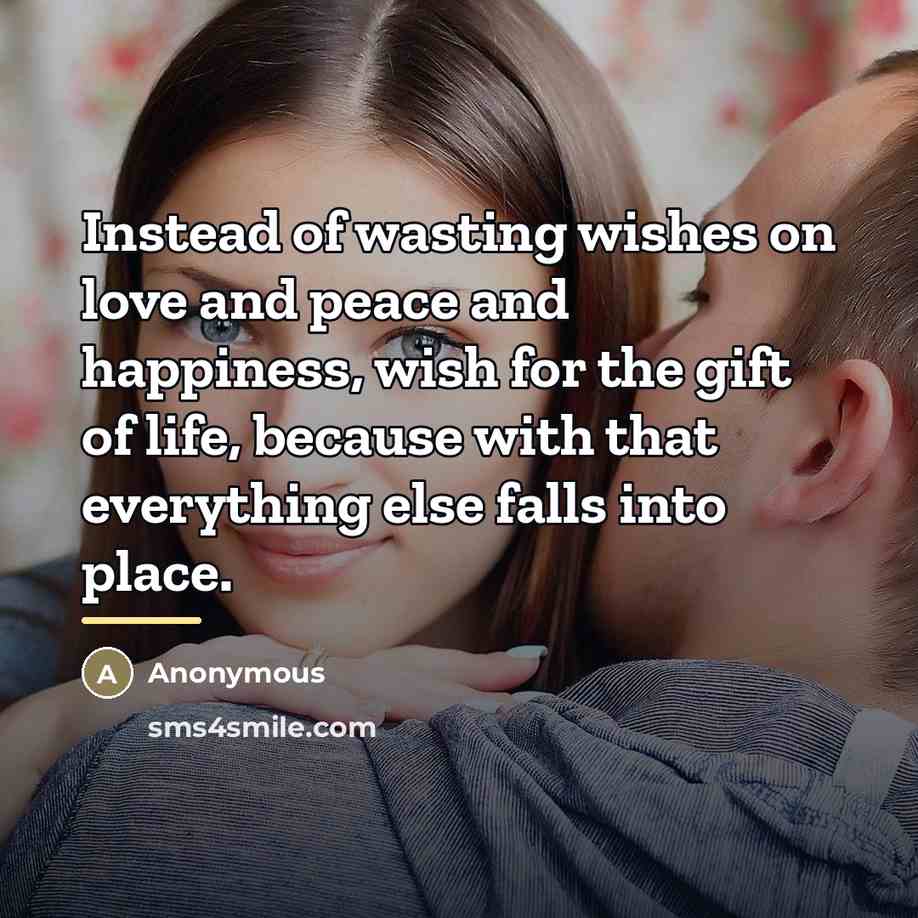“Instead of wasting wishes on love and peace and happiness,…” quote by Anonymous