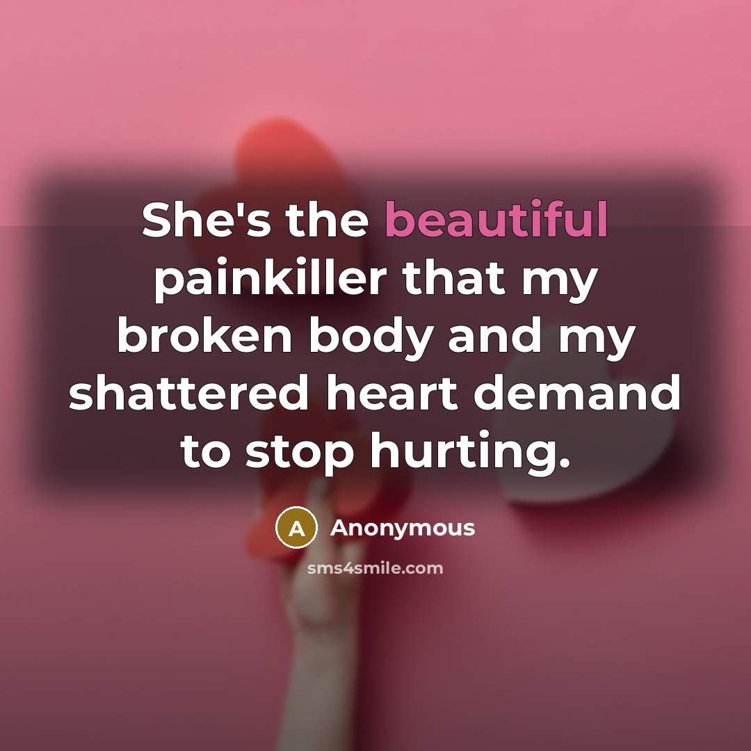 “She's the beautiful painkiller that my broken body and my…” quote by Anonymous