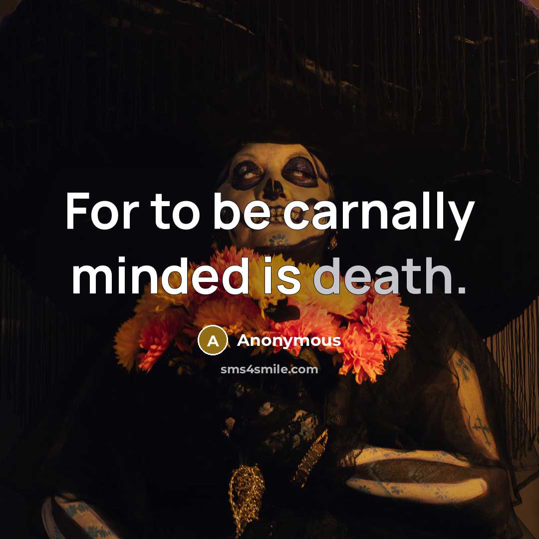 “For to be carnally minded is death.” quote by Anonymous