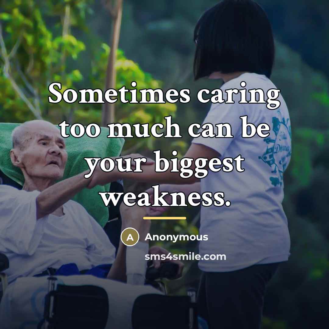 “Sometimes caring too much can be your biggest weakness.…” quote by Anonymous