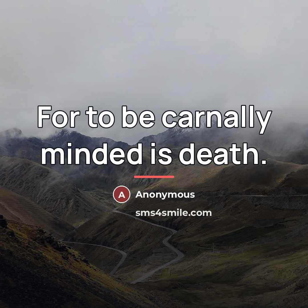 “For to be carnally minded is death.…” quote by Anonymous