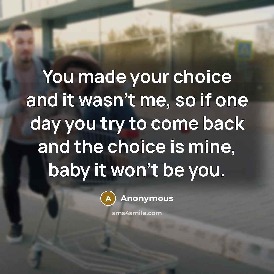 “You made your choice and it wasn't me, so if…” quote by Anonymous