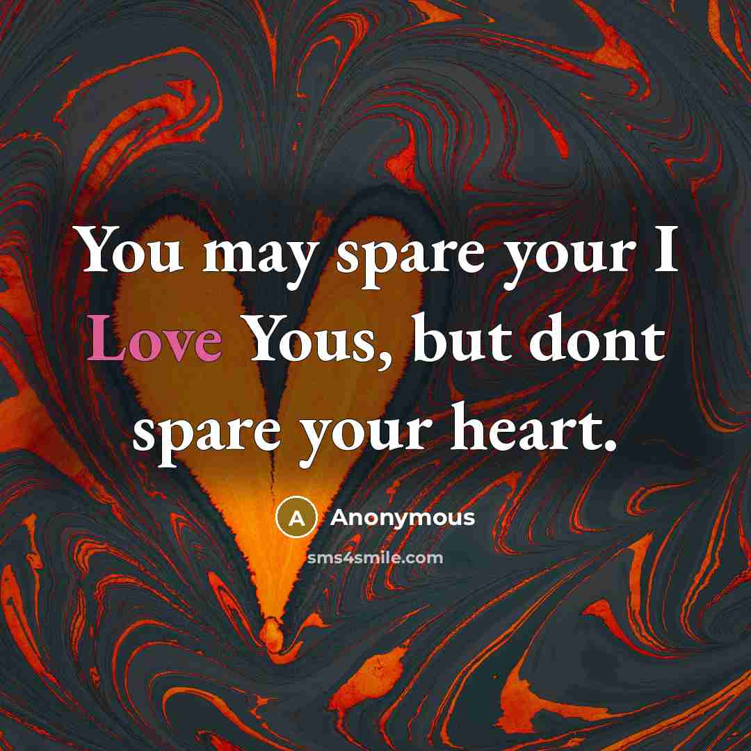 “You may spare your I Love Yous, but dont spare…” quote by Anonymous