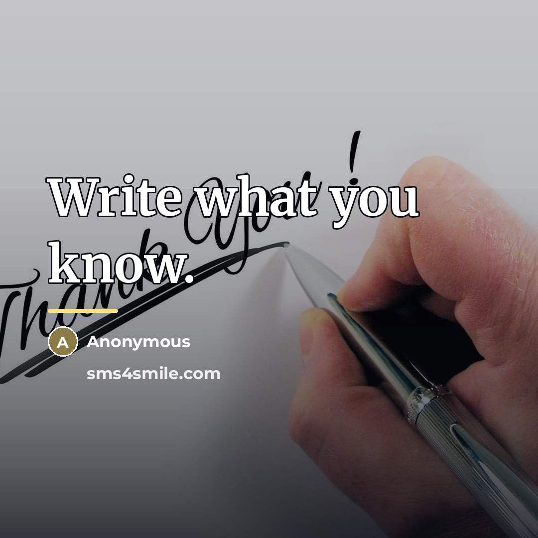 “Write what you know.…” quote by Anonymous
