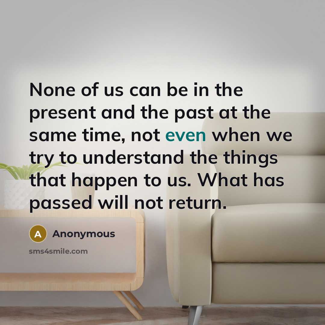 “None of us can be in the present and the…” quote by Anonymous