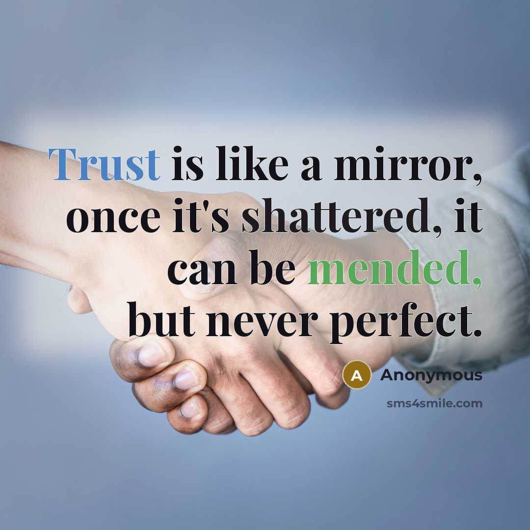 “Trust is like a mirror, once it's shattered, it can be mended, but never perfect.” quote by Anonymous