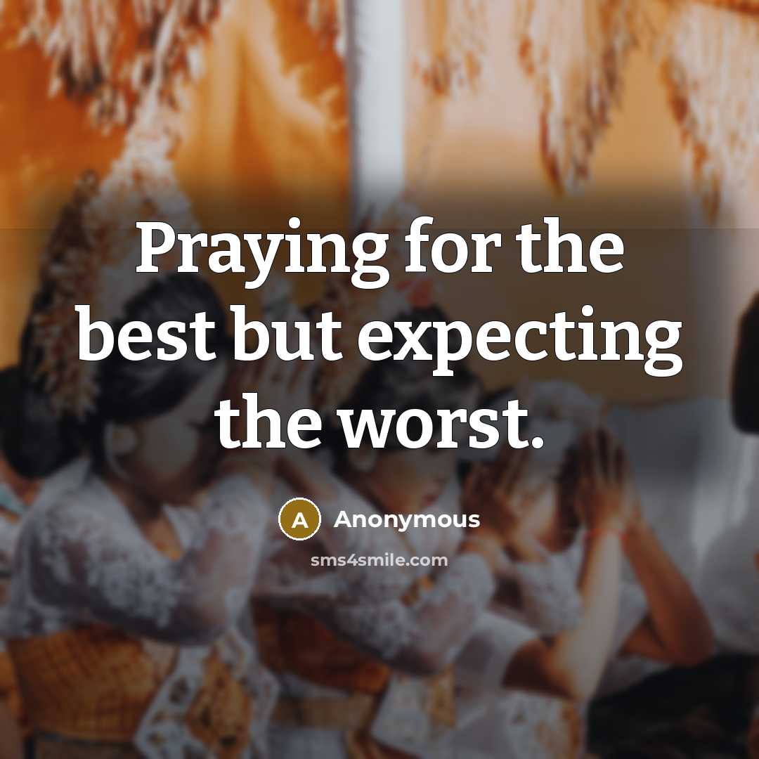 “Praying for the best but expecting the worst.…” quote by Anonymous