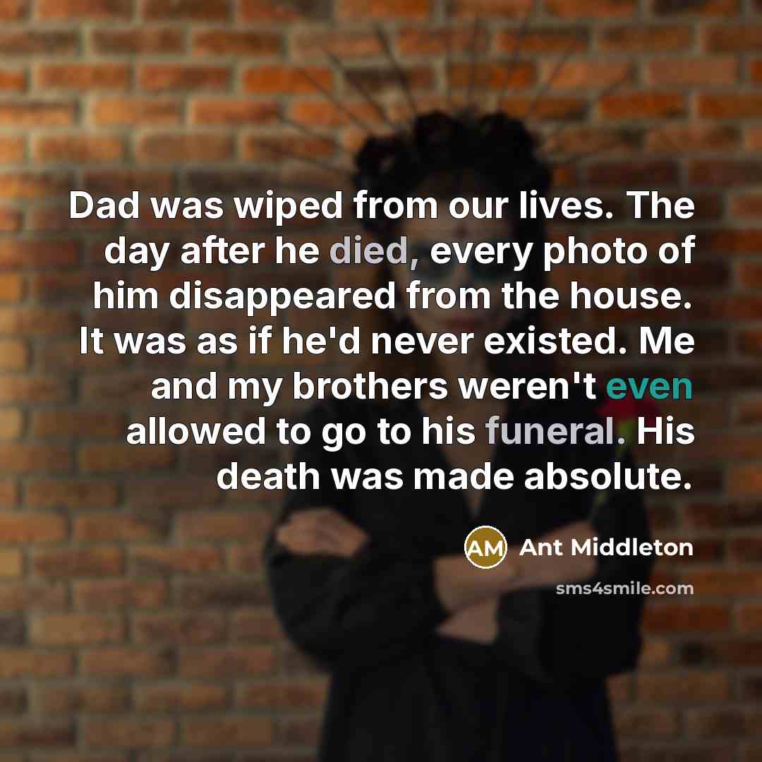 “Dad was wiped from our lives. The day after he…” quote by Ant Middleton