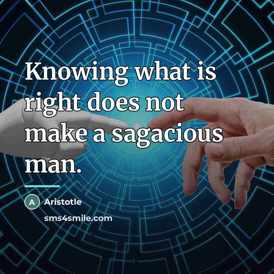 “Knowing what is right does not make a sagacious man.…” quote by Aristotle