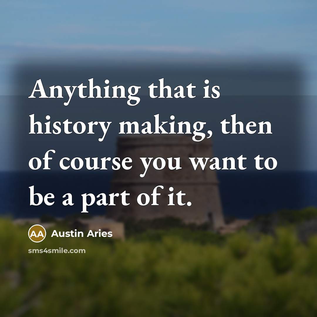 “Anything that is history making, then of course you want…” quote by Austin Aries