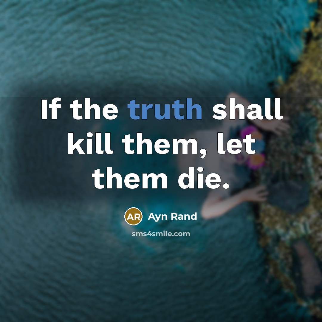 “If the truth shall kill them, let them die.…” quote by Ayn Rand