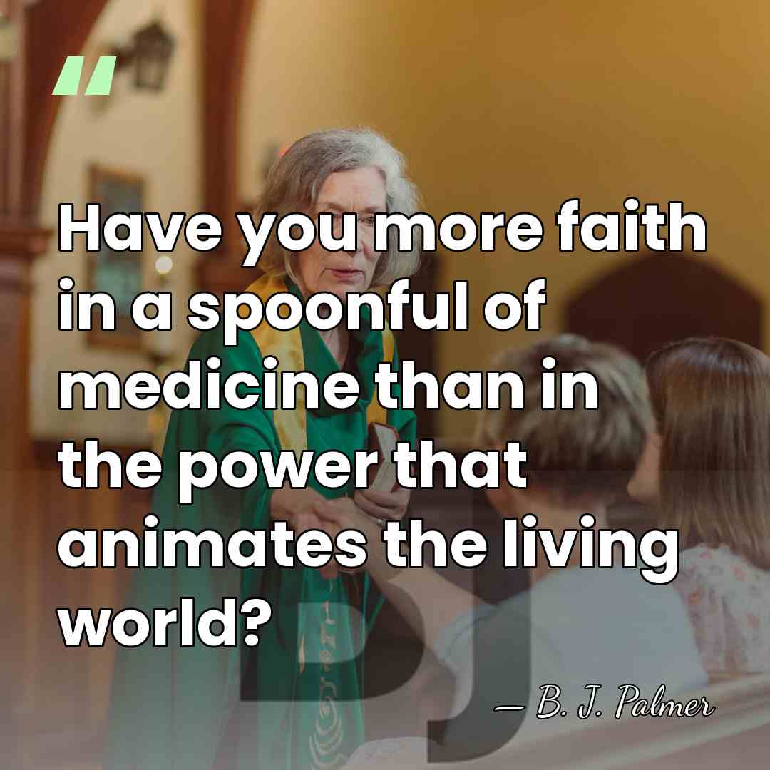 Have you more faith in a spoonful of medicine than in the&hellip; - B. J. Palmer