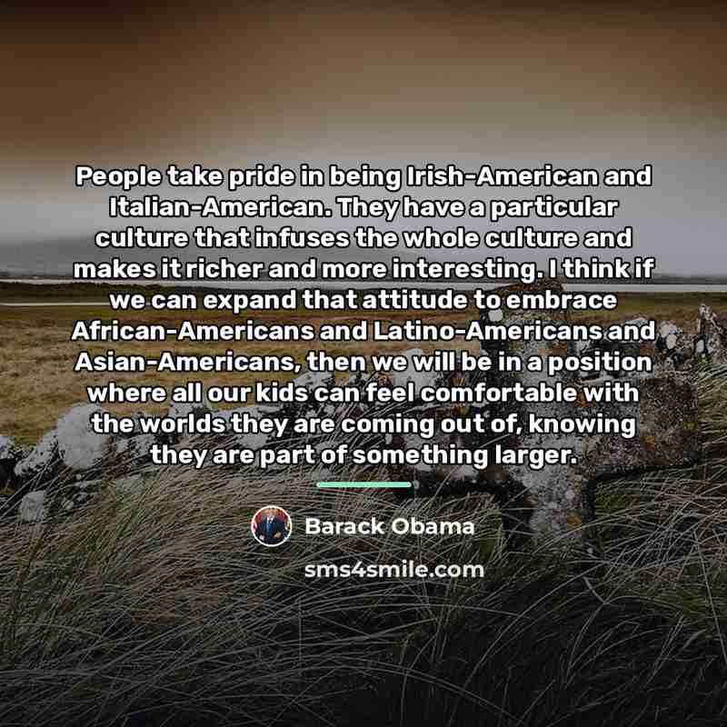 “People take pride in being Irish-American and Italian-American. They have…” quote by Barack Obama