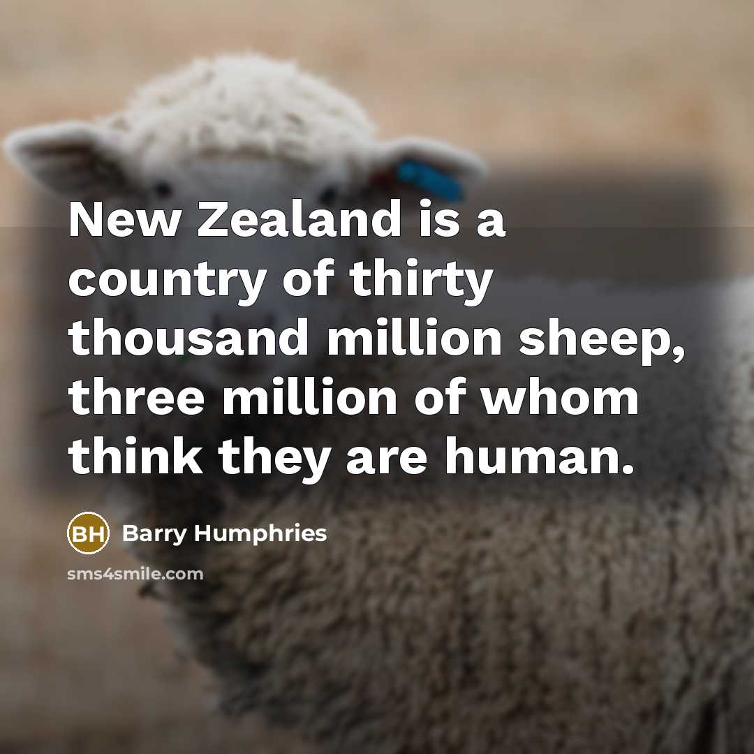 “New Zealand is a country of thirty thousand million sheep,…” quote by Barry Humphries