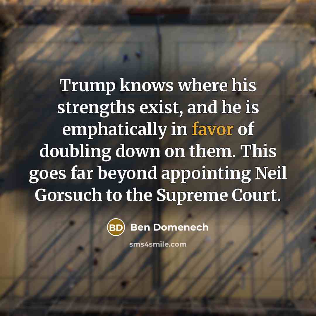 “Trump knows where his strengths exist, and he is emphatically…” quote by Ben Domenech