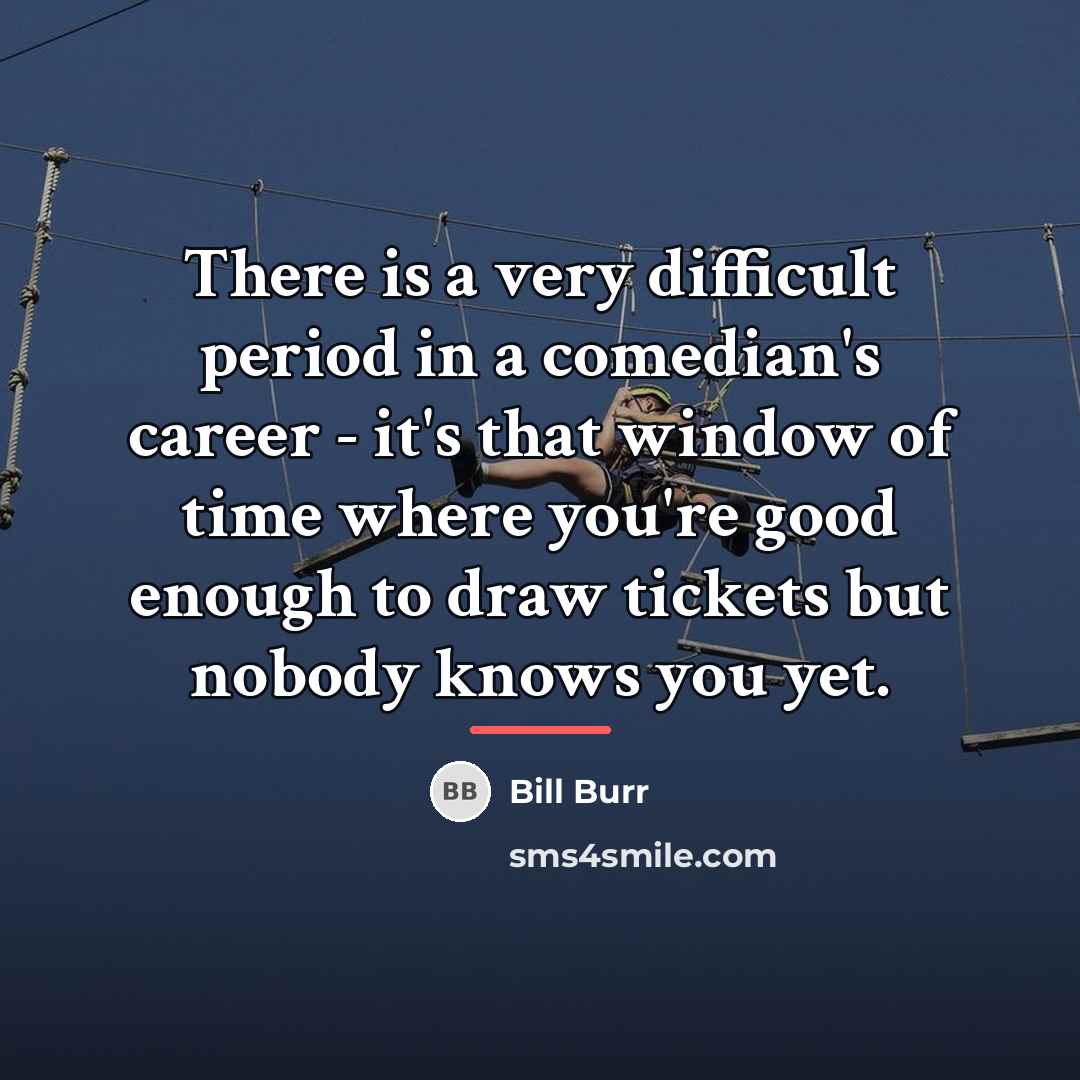 “There is a very difficult period in a comedian's career…” quote by Bill Burr
