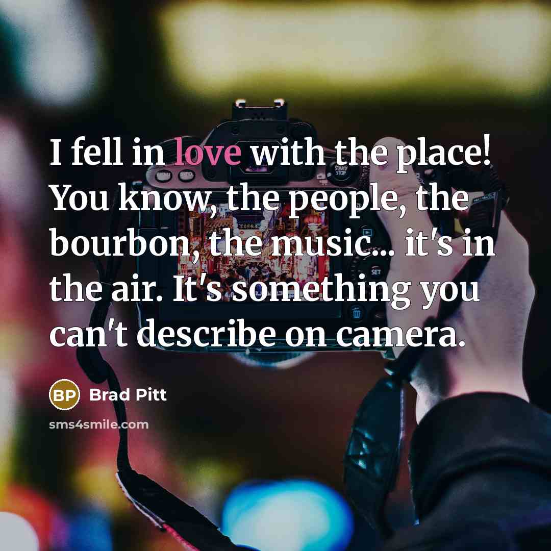 “I fell in love with the place! You know, the…” quote by Brad Pitt