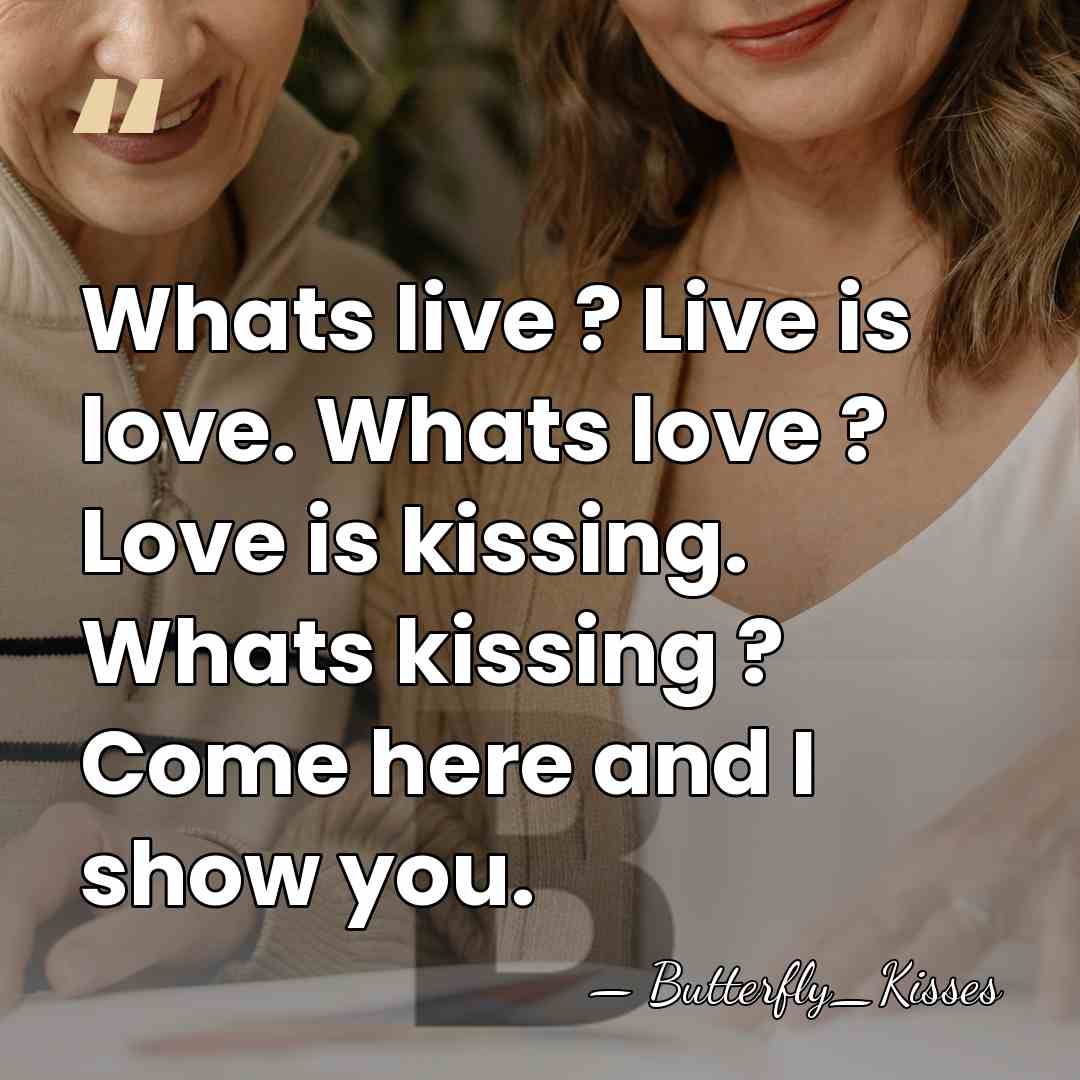 Whats live ? Live is love. Whats love ? Love is kissing.&hellip; - Butterfly_Kisses