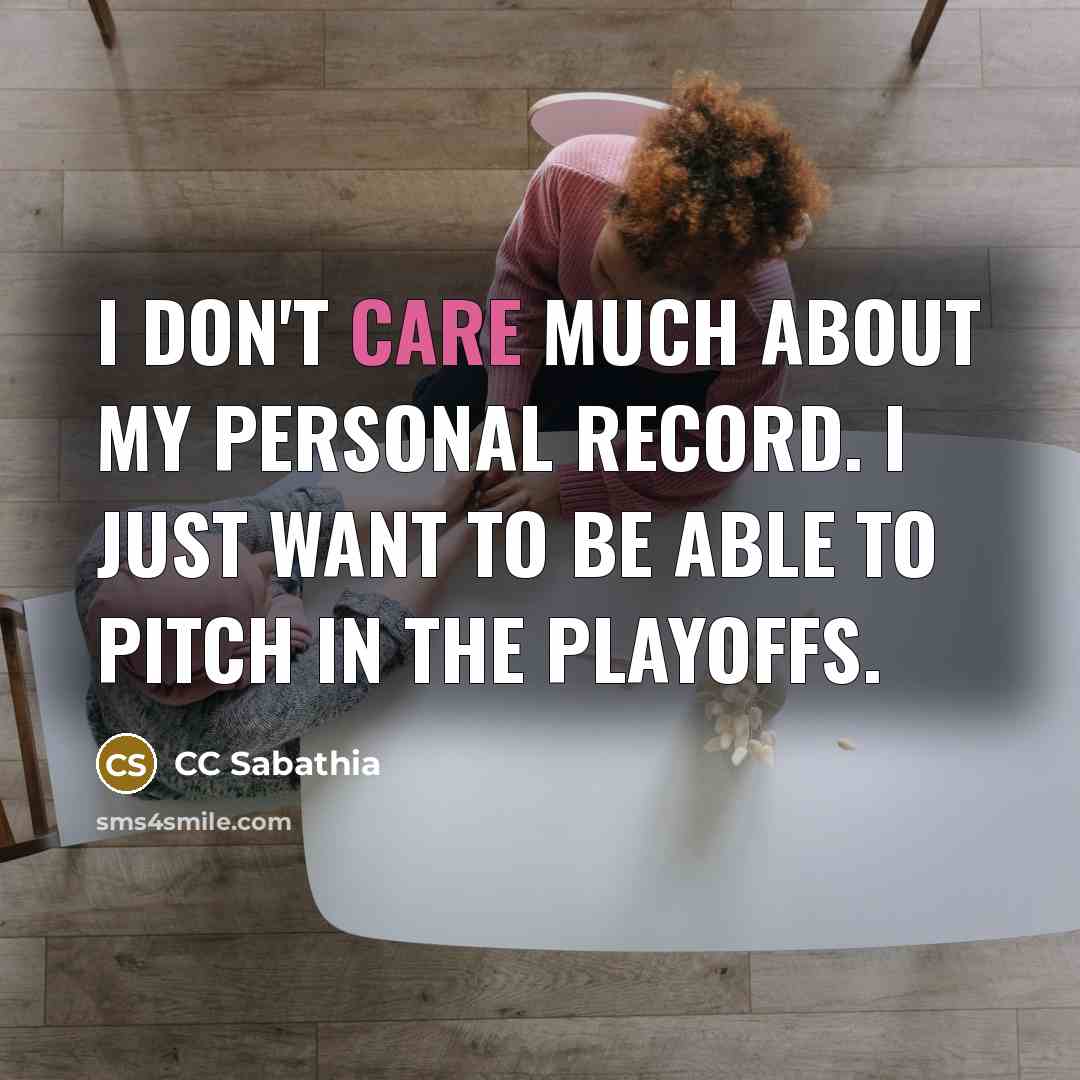 “I don't care much about my personal record. I just…” quote by CC Sabathia