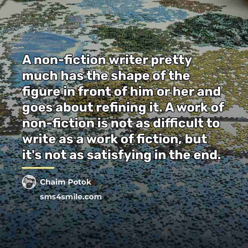 “A non-fiction writer pretty much has the shape of the…” quote by Chaim Potok