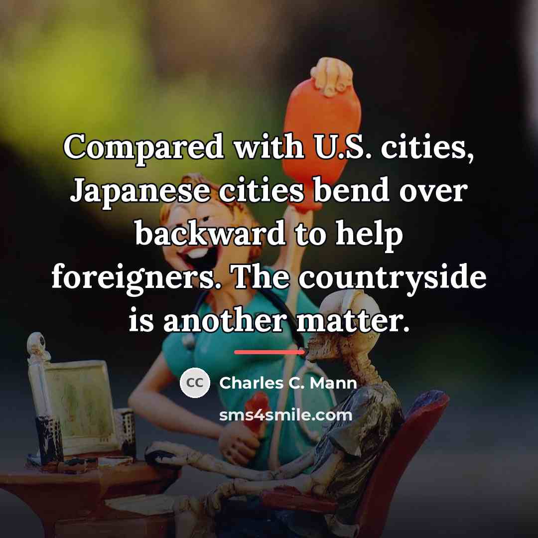 “Compared with U.S. cities, Japanese cities bend over backward to…” quote by Charles C. Mann