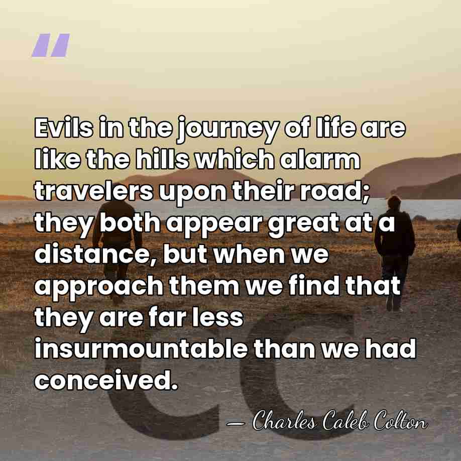 Evils in the journey of life are like the hills which alarm&hellip; - Charles Caleb Colton