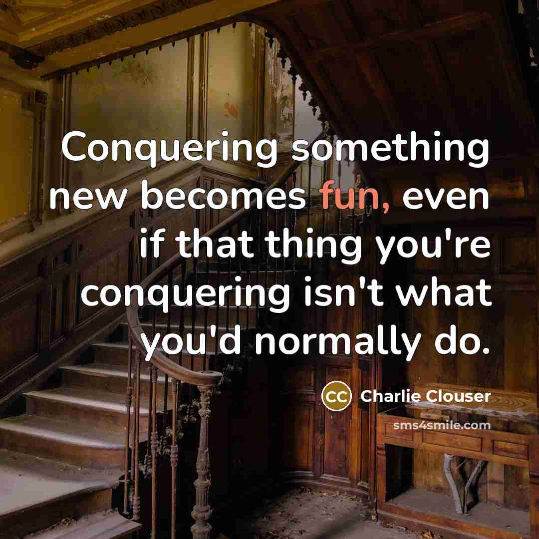“Conquering something new becomes fun, even if that thing you're…” quote by Charlie Clouser