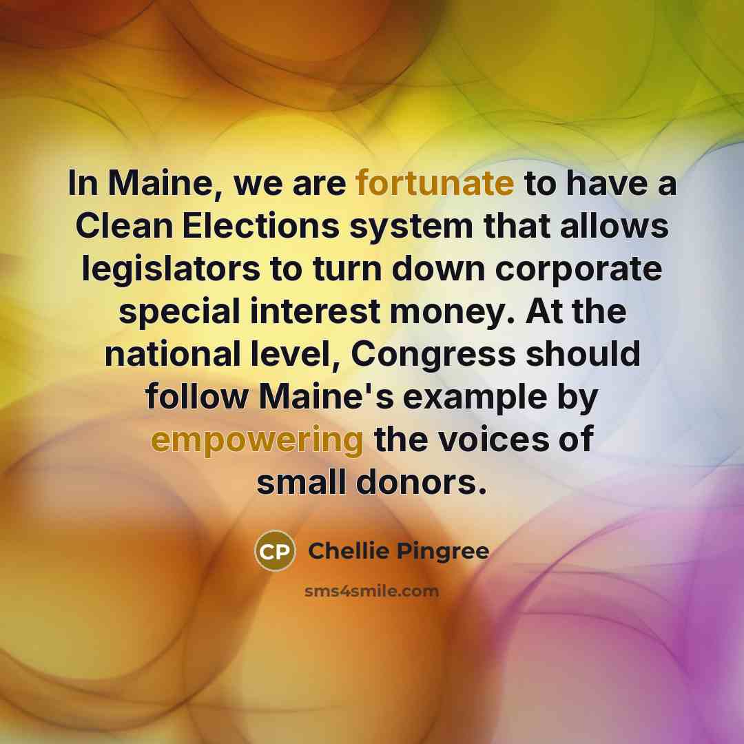 “In Maine, we are fortunate to have a Clean Elections…” quote by Chellie Pingree