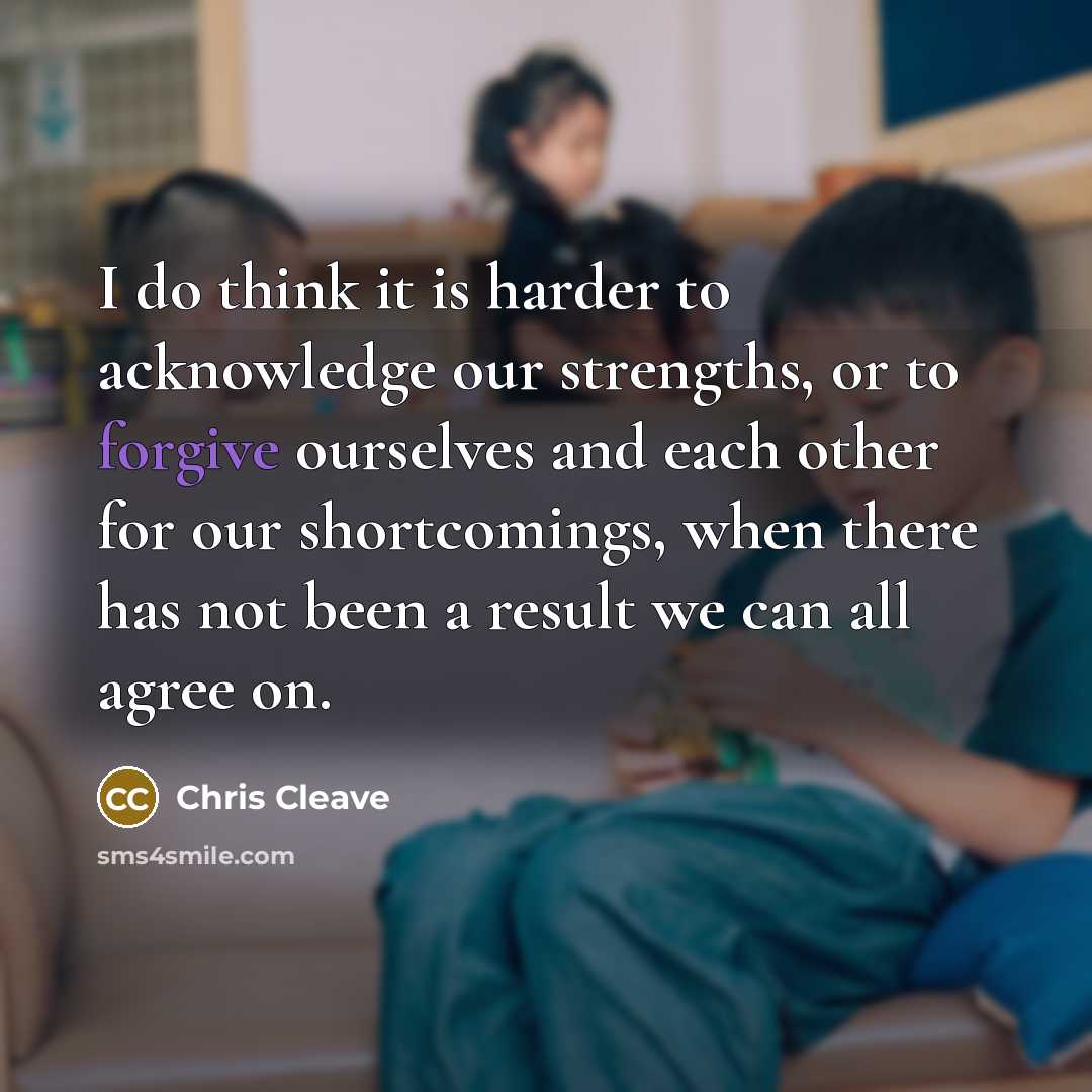 “I do think it is harder to acknowledge our strengths,…” quote by Chris Cleave