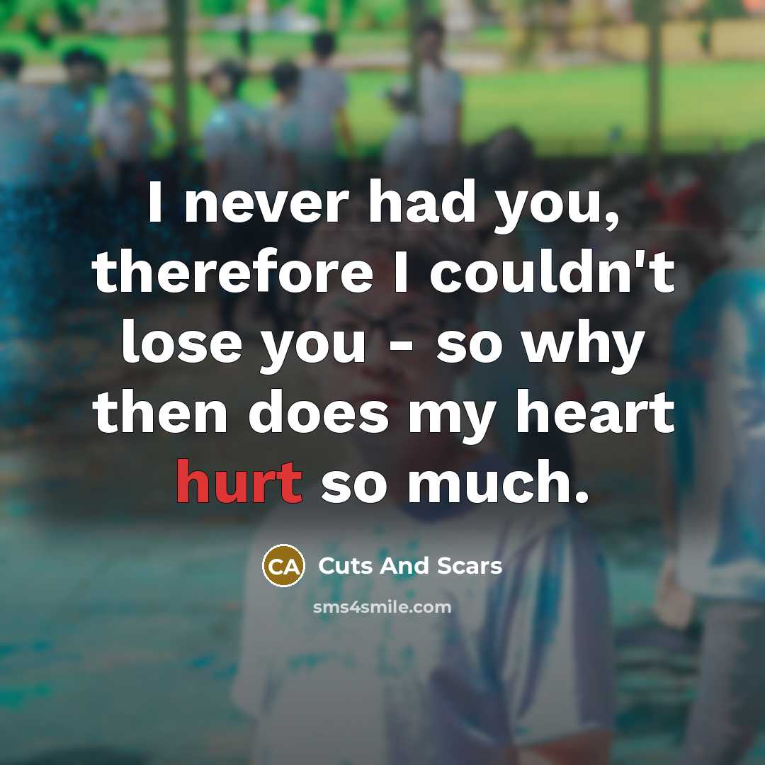 “I never had you, therefore I couldn't lose you -…” quote by Cuts And Scars