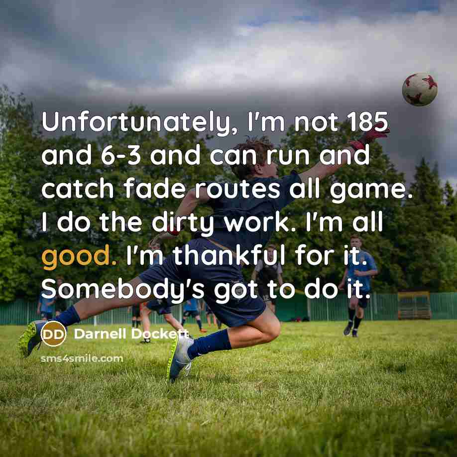 “Unfortunately, I'm not 185 and 6-3 and can run and…” quote by Darnell Dockett