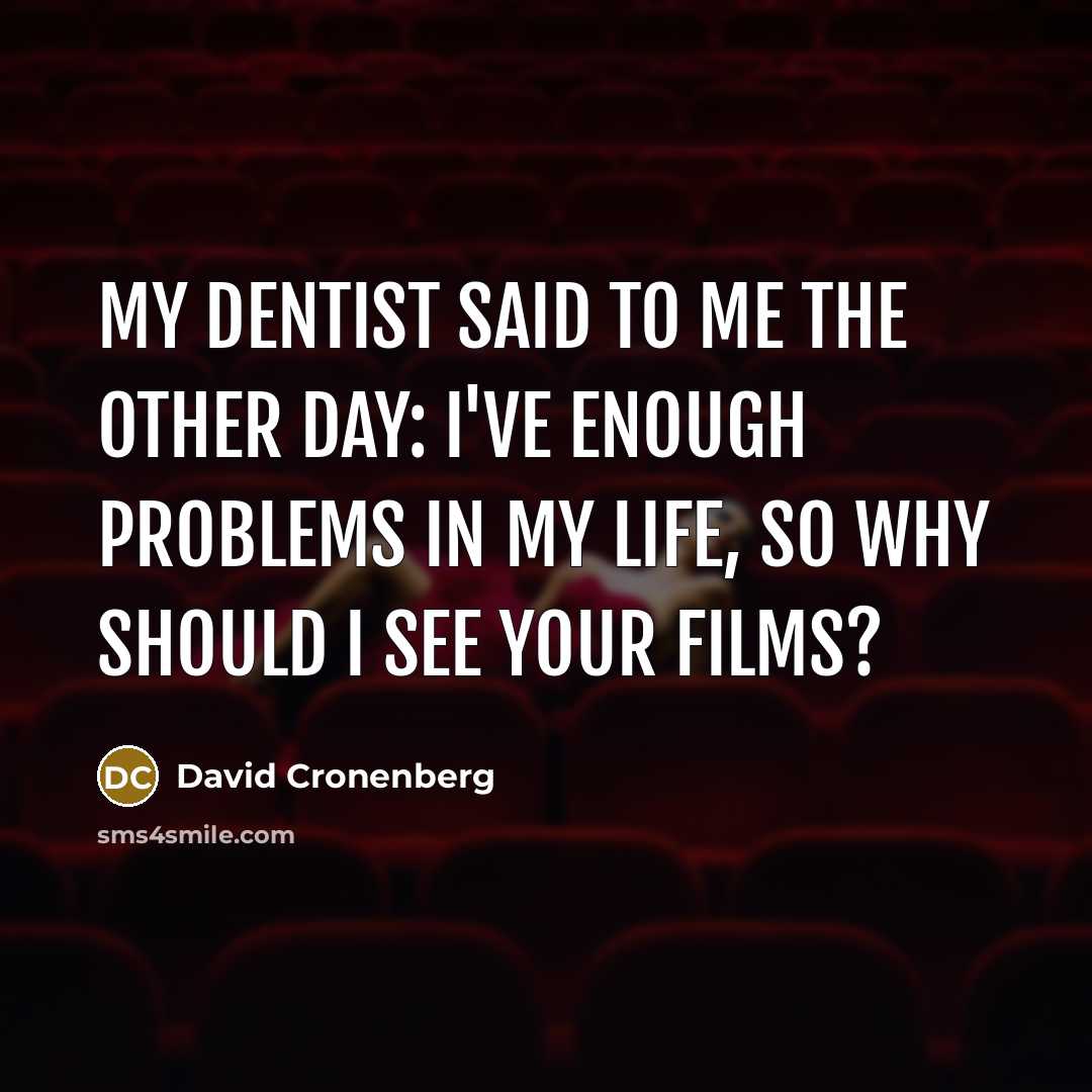 “My dentist said to me the other day: I've enough…” quote by David Cronenberg