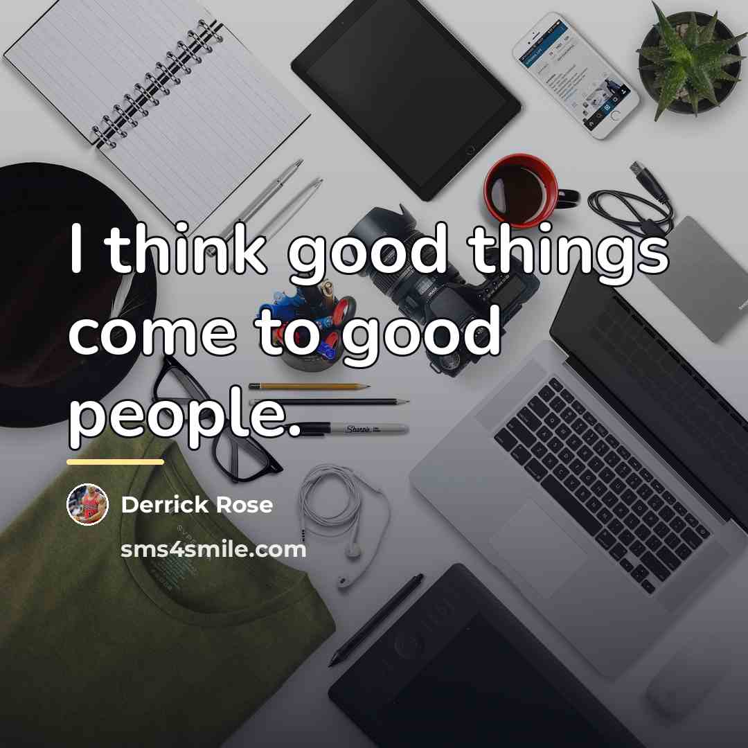 “I think good things come to good people.…” quote by Derrick Rose