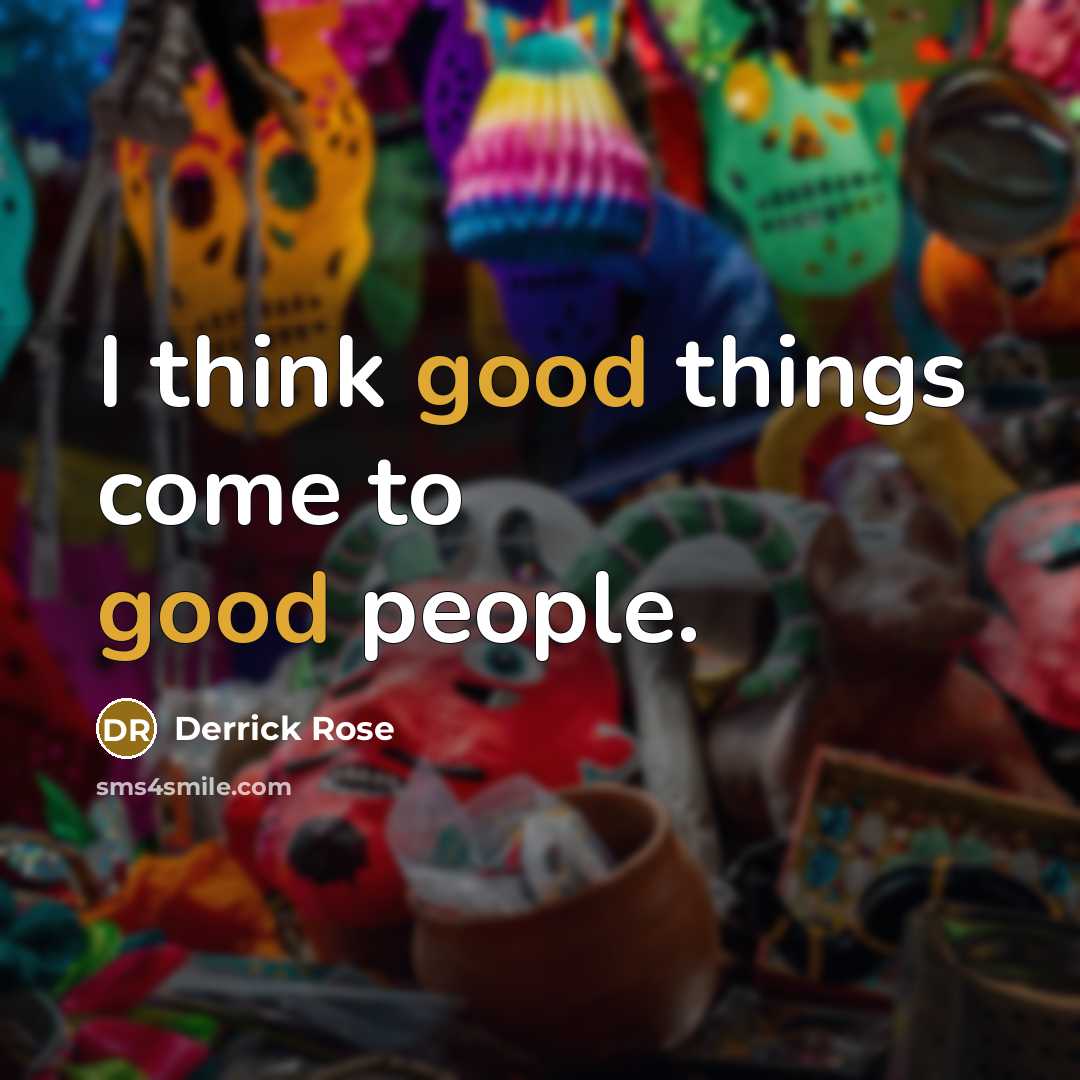 “I think good things come to good people.” quote by Derrick Rose
