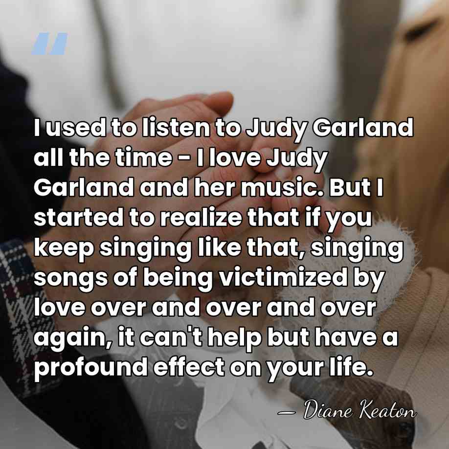 I used to listen to Judy Garland all the time - I&hellip; - Diane Keaton
