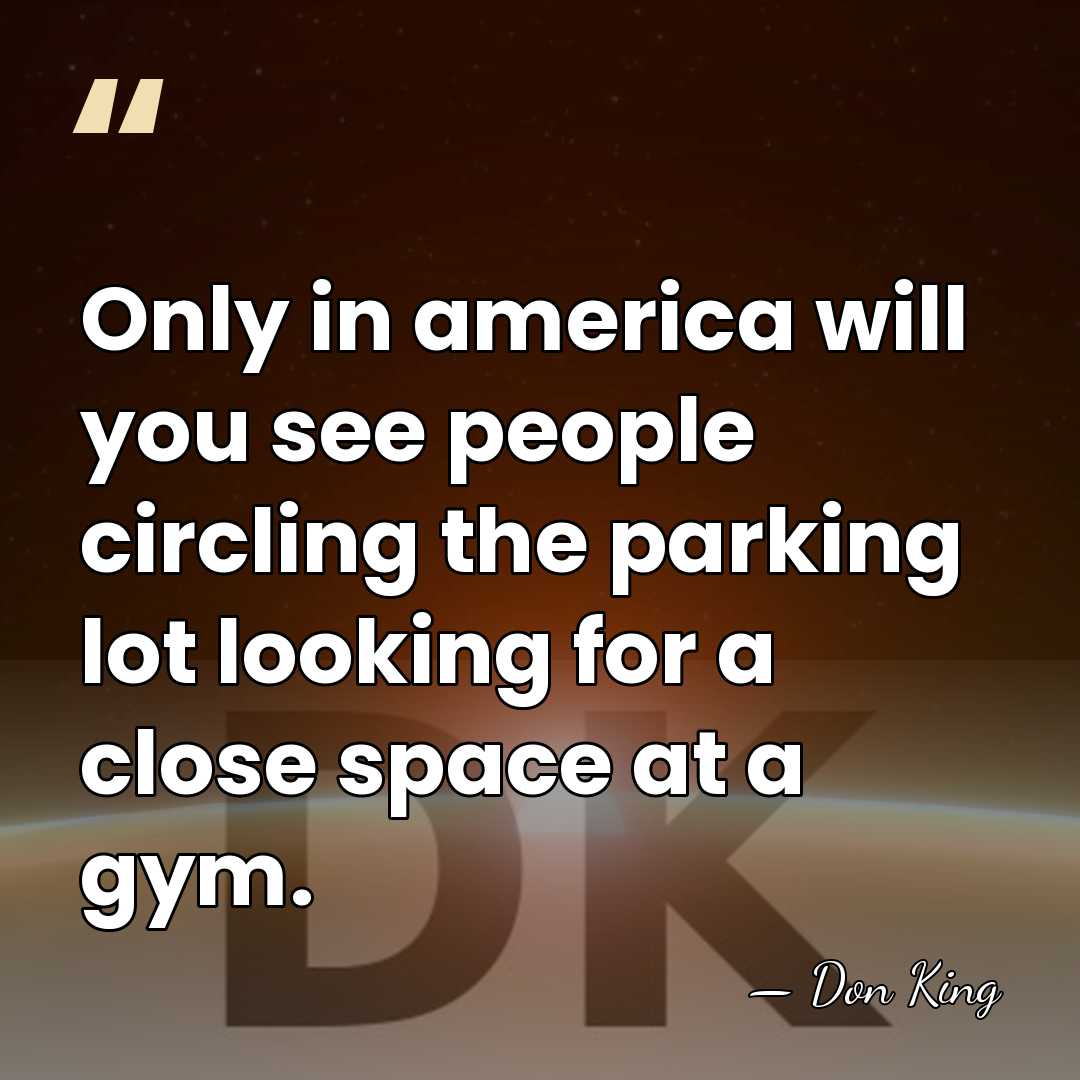 Only in america will you see people circling the parking lot looking&hellip; - Don King
