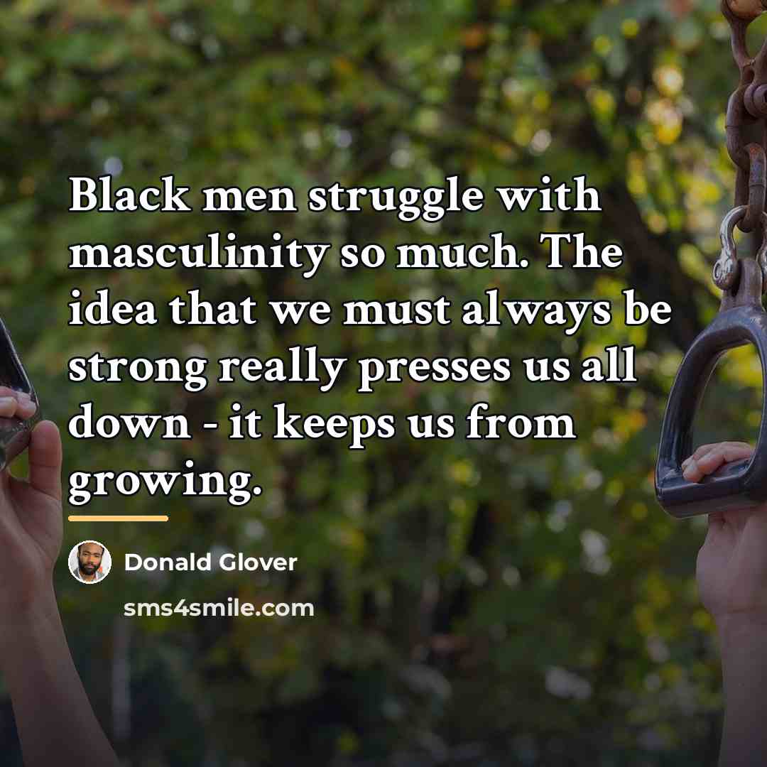 “Black men struggle with masculinity so much. The idea that…” quote by Donald Glover