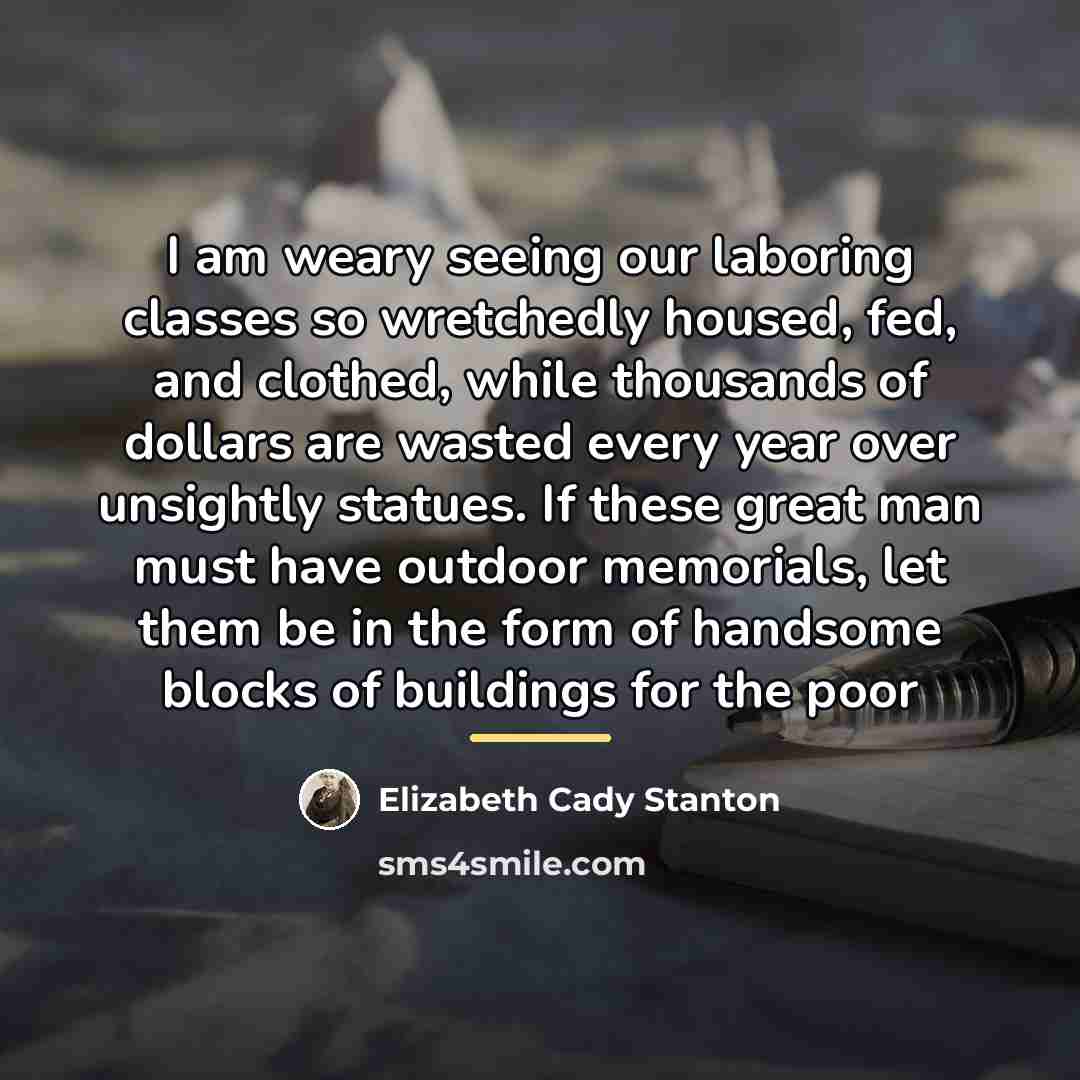 “I am weary seeing our laboring classes so wretchedly housed,…” quote by Elizabeth Cady Stanton