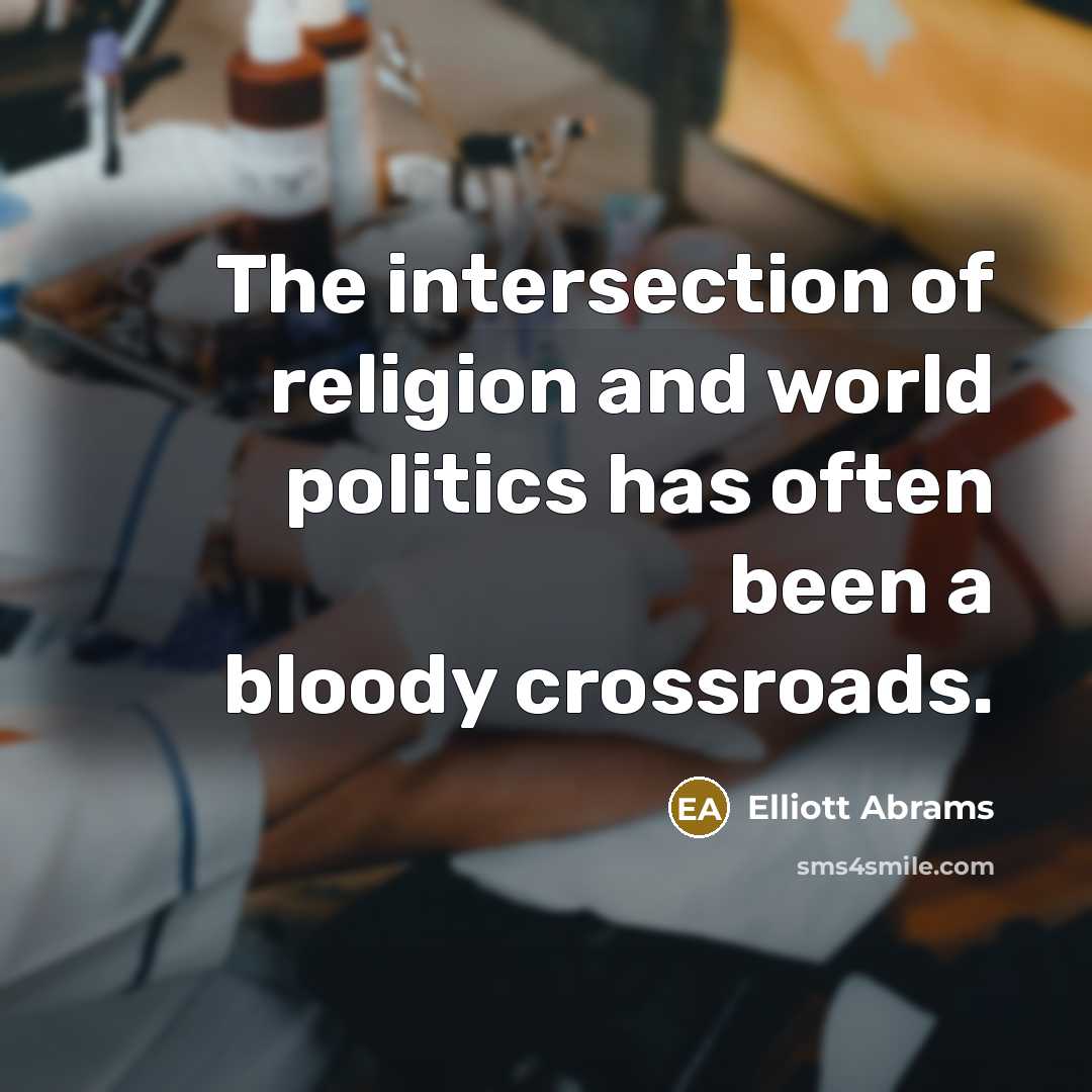 “The intersection of religion and world politics has often been…” quote by Elliott Abrams