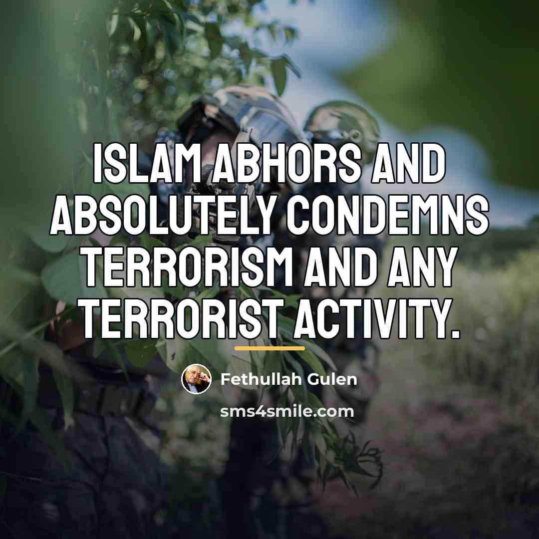 “Islam abhors and absolutely condemns terrorism and any terrorist activity.…” quote by Fethullah Gulen
