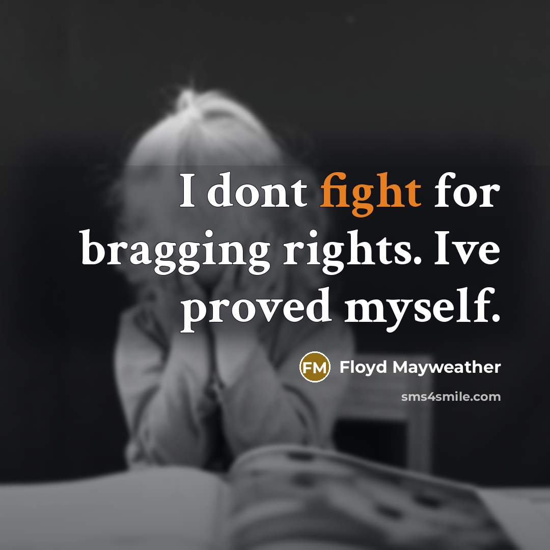 “I dont fight for bragging rights. Ive proved myself.…” quote by Floyd Mayweather