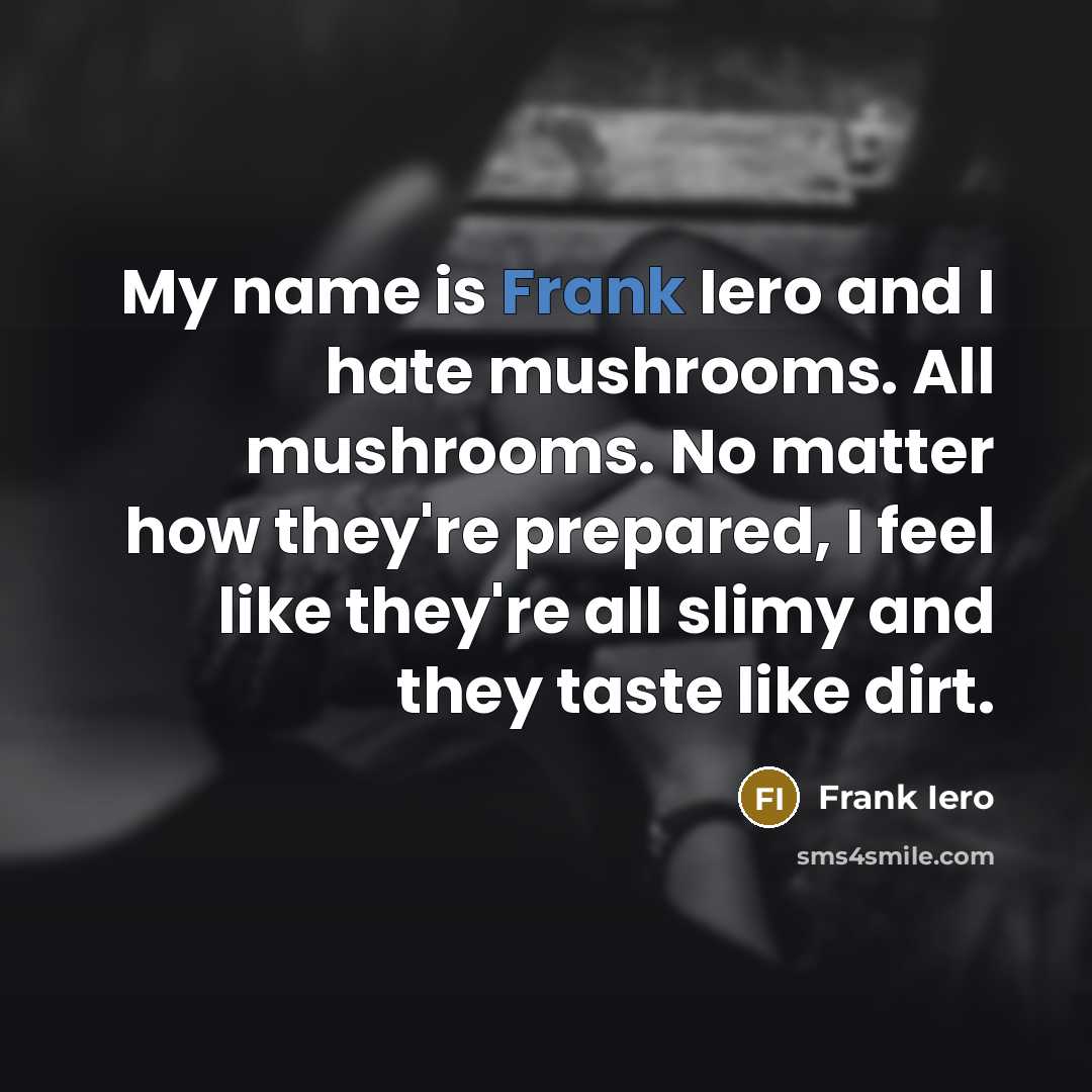 “My name is Frank Iero and I hate mushrooms. All…” quote by Frank Iero