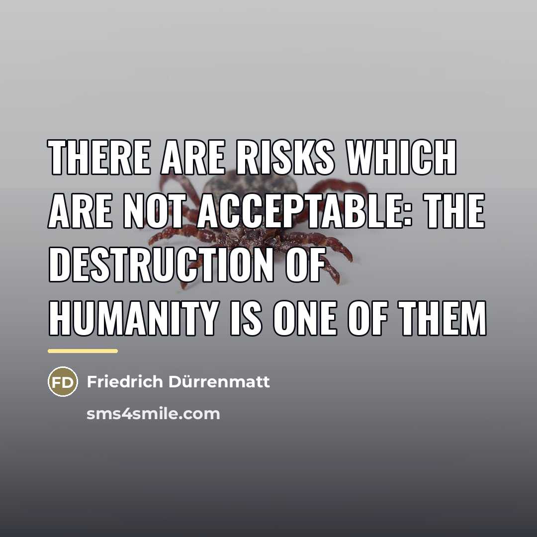 “There are risks which are not acceptable: the destruction of…” quote by Friedrich Durrenmatt